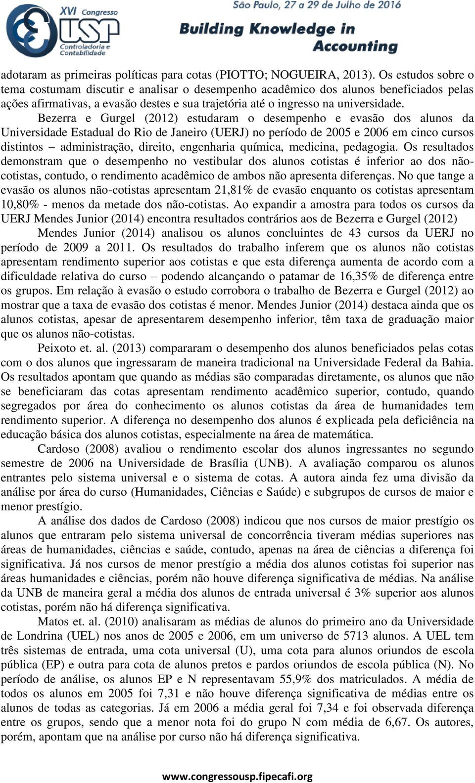 Bezerra e Gurgel (2012) estudaram o desempenho e evasão dos alunos da Universidade Estadual do Rio de Janeiro (UERJ) no período de 2005 e 2006 em cinco cursos distintos administração, direito,