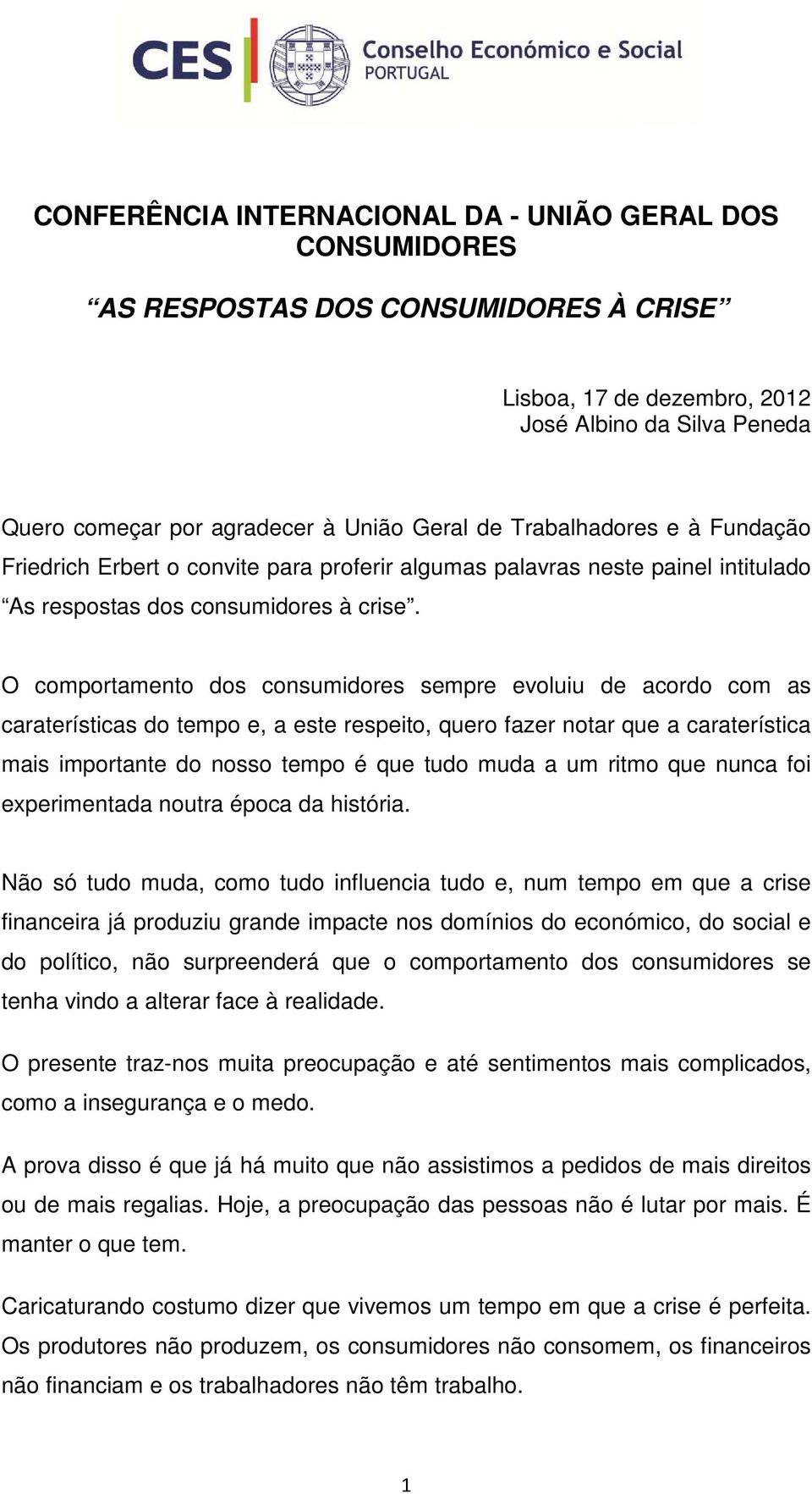 O comportamento dos consumidores sempre evoluiu de acordo com as caraterísticas do tempo e, a este respeito, quero fazer notar que a caraterística mais importante do nosso tempo é que tudo muda a um