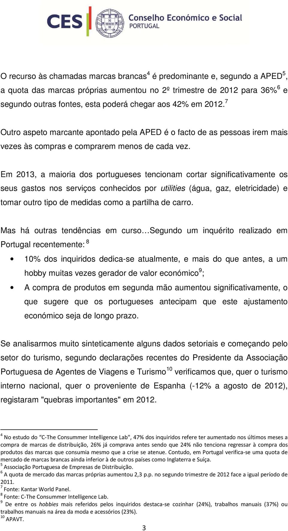 Em 2013, a maioria dos portugueses tencionam cortar significativamente os seus gastos nos serviços conhecidos por utilities (água, gaz, eletricidade) e tomar outro tipo de medidas como a partilha de