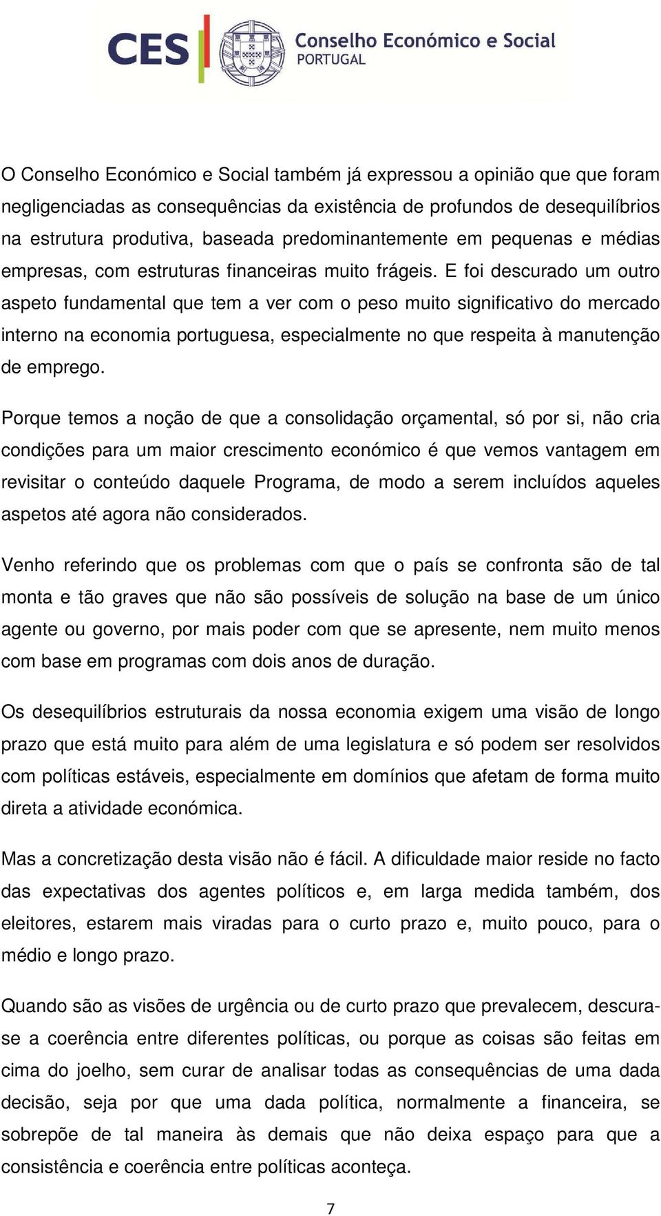 E foi descurado um outro aspeto fundamental que tem a ver com o peso muito significativo do mercado interno na economia portuguesa, especialmente no que respeita à manutenção de emprego.