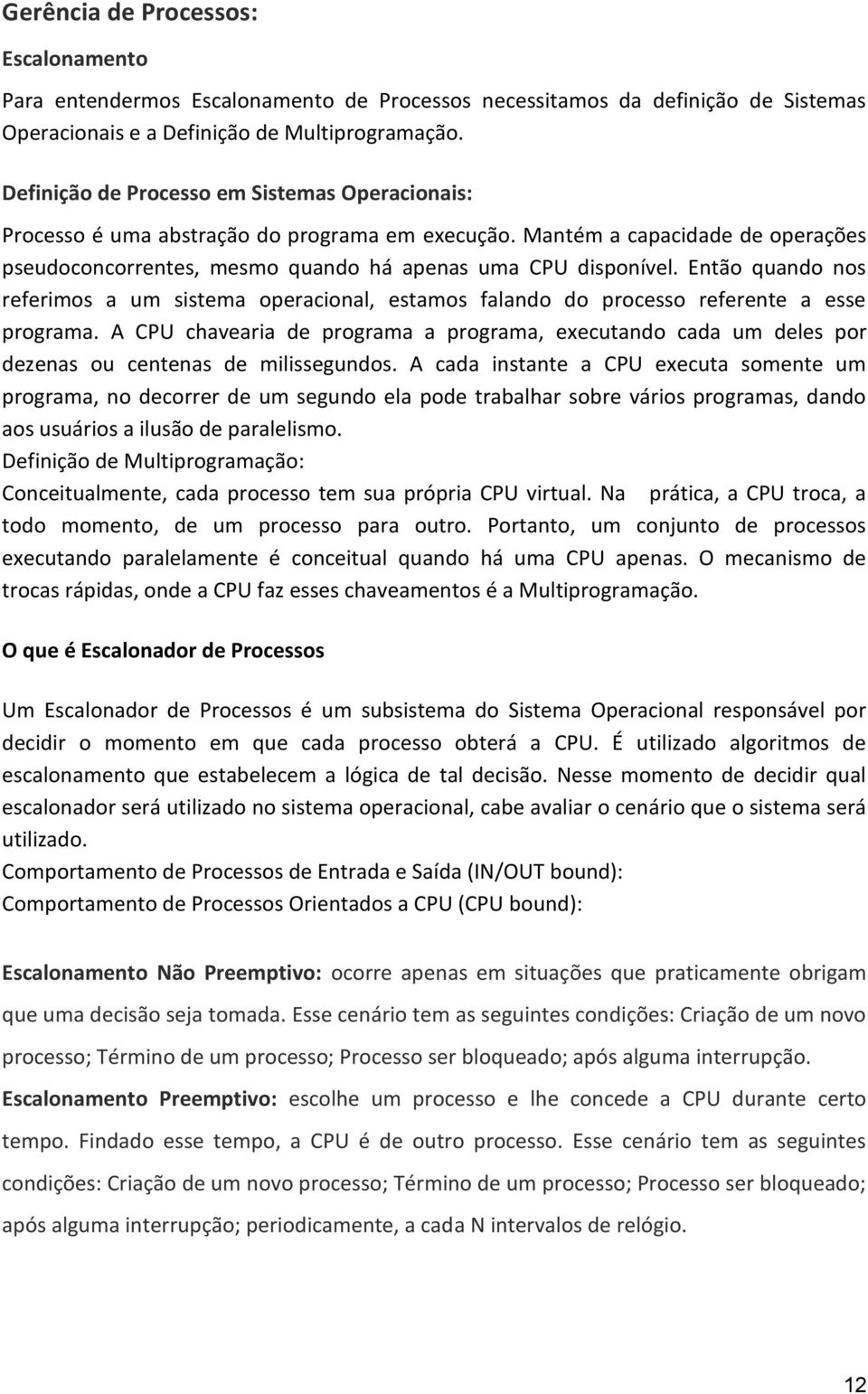 Então quando nos referimos a um sistema operacional, estamos falando do processo referente a esse programa.