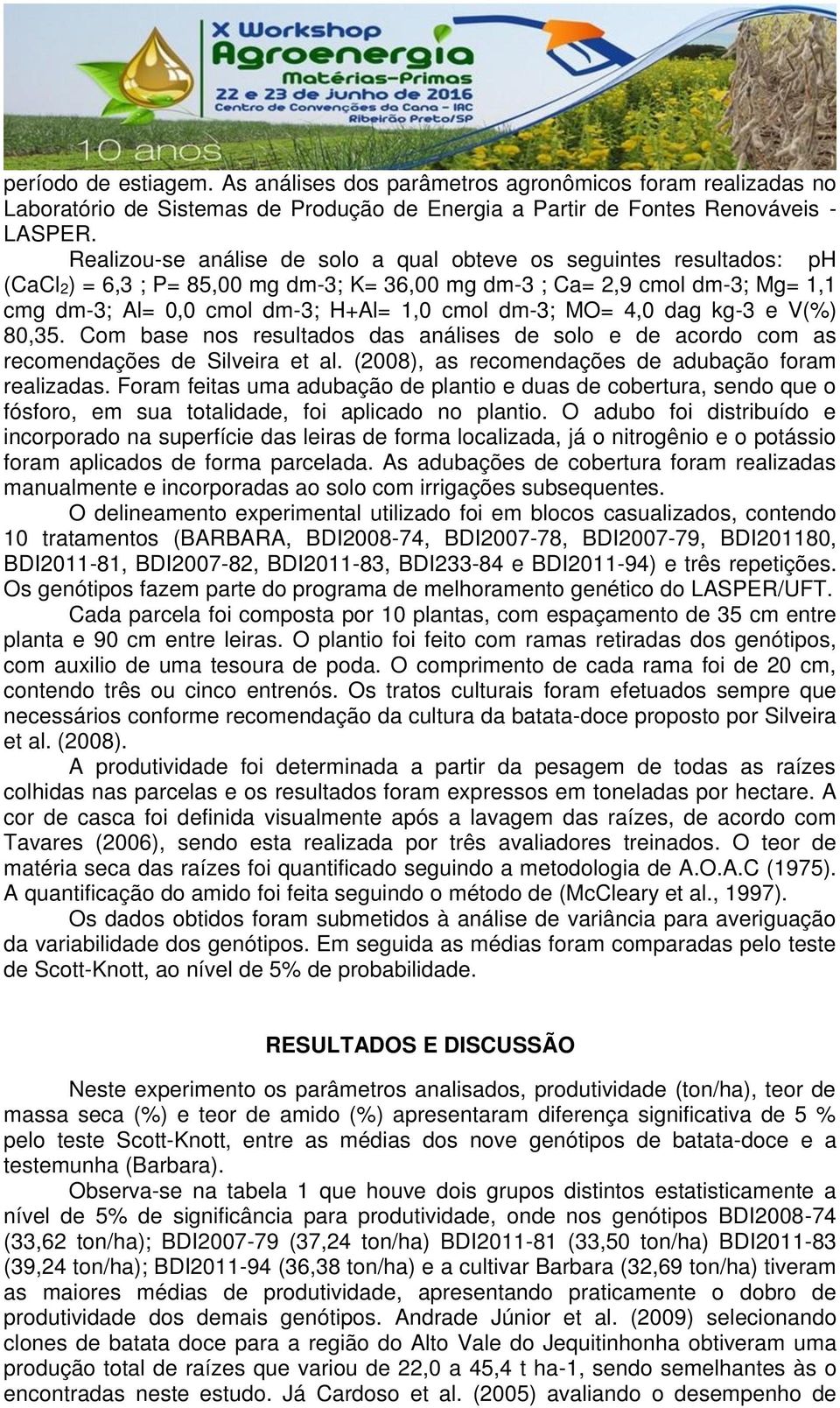 MO= 4,0 dag kg-3 e V(%) 80,35. Com base nos resultados das análises de solo e de acordo com as recomendações de Silveira et al. (2008), as recomendações de adubação foram realizadas.