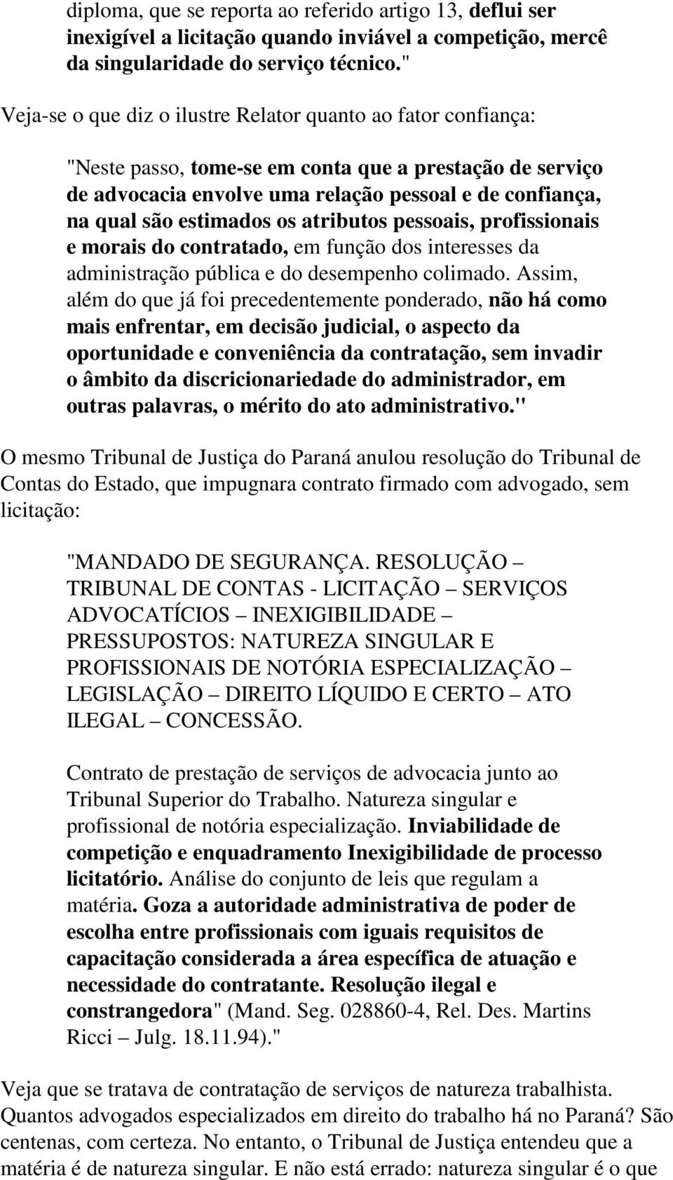 estimados os atributos pessoais, profissionais e morais do contratado, em função dos interesses da administração pública e do desempenho colimado.