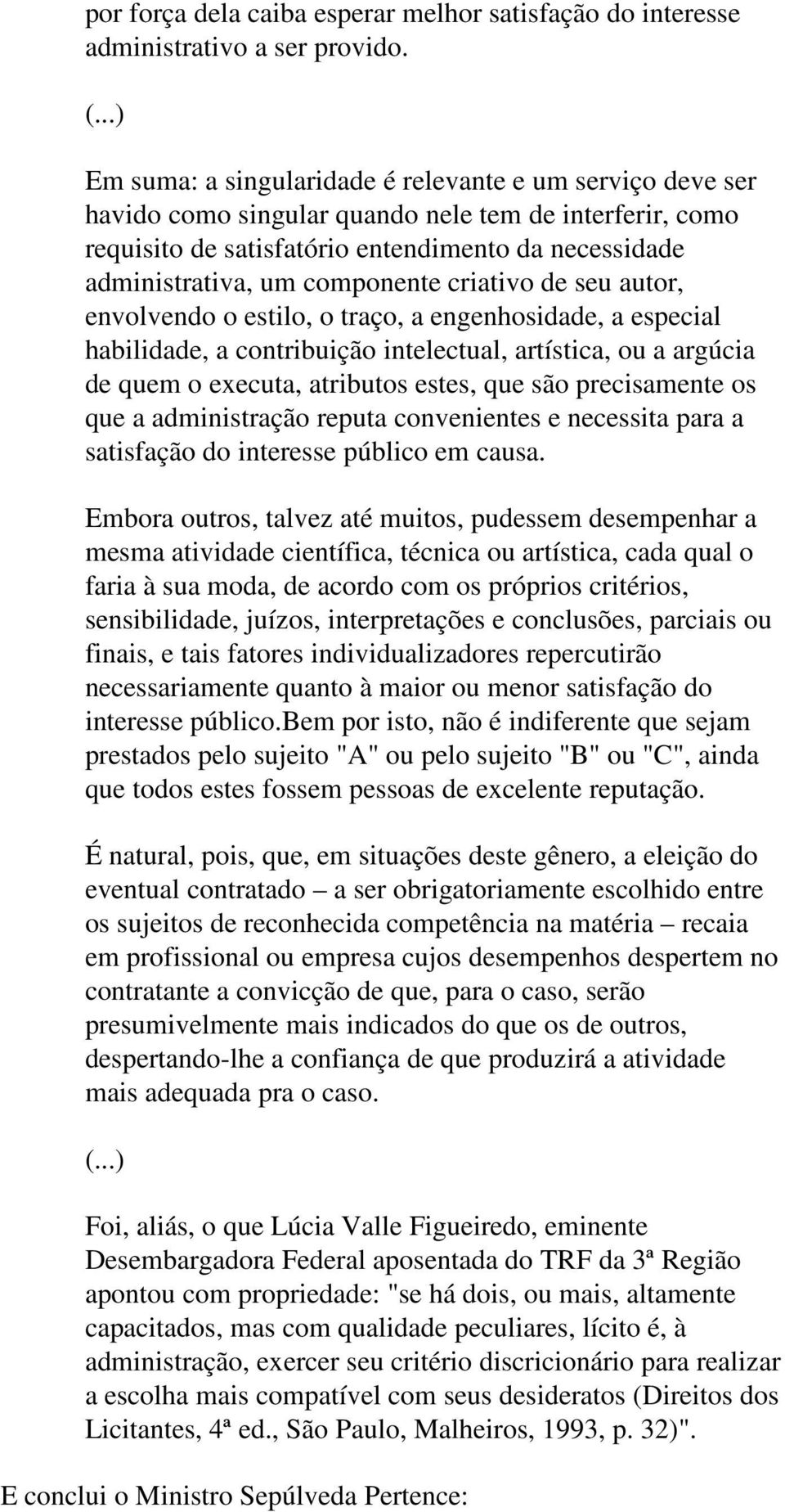 componente criativo de seu autor, envolvendo o estilo, o traço, a engenhosidade, a especial habilidade, a contribuição intelectual, artística, ou a argúcia de quem o executa, atributos estes, que são