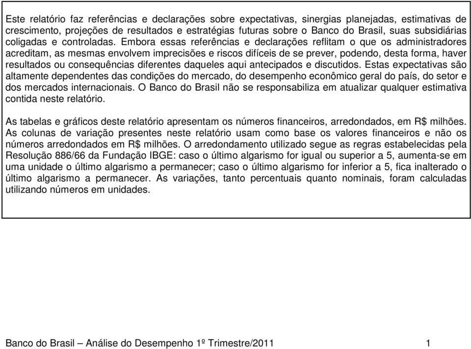 Embora essas referências e declarações reflitam o que os administradores acreditam, as mesmas envolvem imprecisões e riscos difíceis de se prever, podendo, desta forma, haver resultados ou