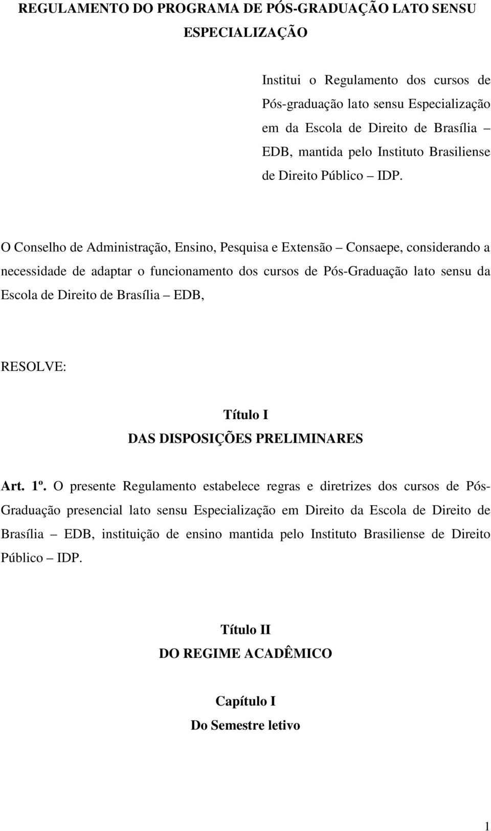 O Conselho de Administração, Ensino, Pesquisa e Extensão Consaepe, considerando a necessidade de adaptar o funcionamento dos cursos de Pós-Graduação lato sensu da Escola de Direito de Brasília EDB,