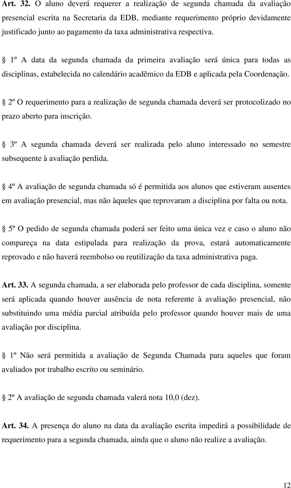 administrativa respectiva. 1º A data da segunda chamada da primeira avaliação será única para todas as disciplinas, estabelecida no calendário acadêmico da EDB e aplicada pela Coordenação.