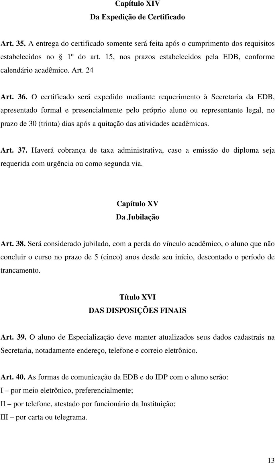 O certificado será expedido mediante requerimento à Secretaria da EDB, apresentado formal e presencialmente pelo próprio aluno ou representante legal, no prazo de 30 (trinta) dias após a quitação das