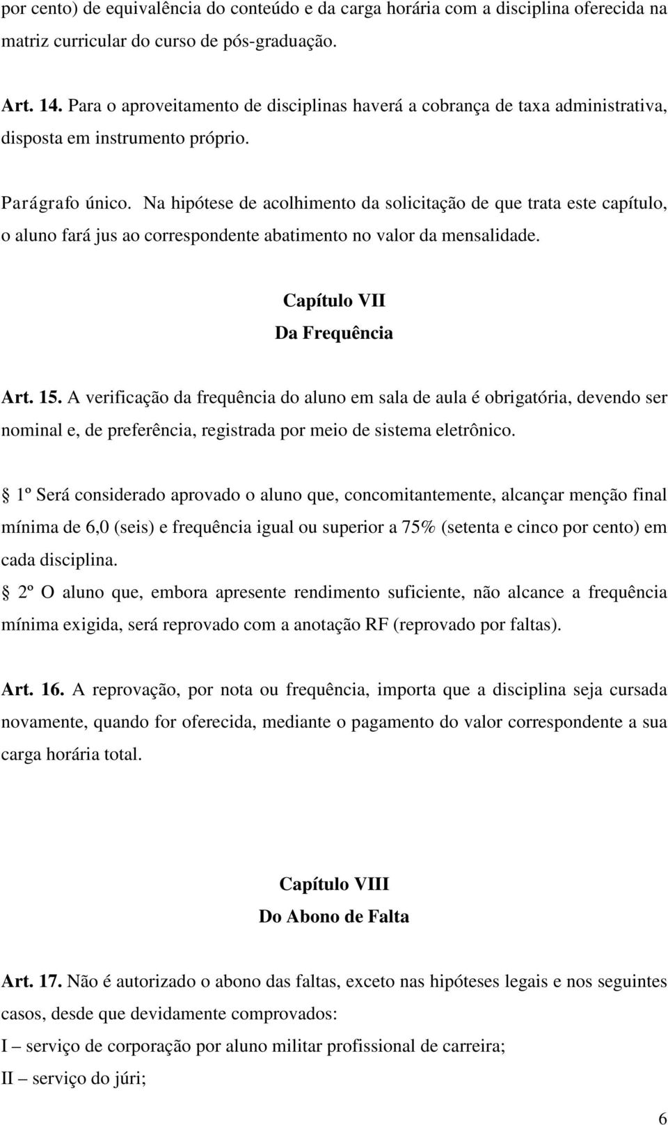 Na hipótese de acolhimento da solicitação de que trata este capítulo, o aluno fará jus ao correspondente abatimento no valor da mensalidade. Capítulo VII Da Frequência Art. 15.