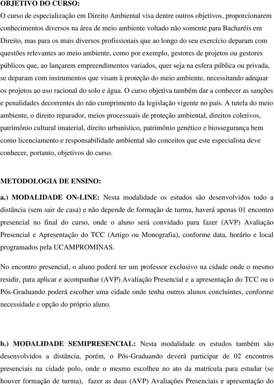 lançarem empreendimentos variados, quer seja na esfera pública ou privada, se deparam com instrumentos que visam à proteção do meio ambiente, necessitando adequar os projetos ao uso racional do solo