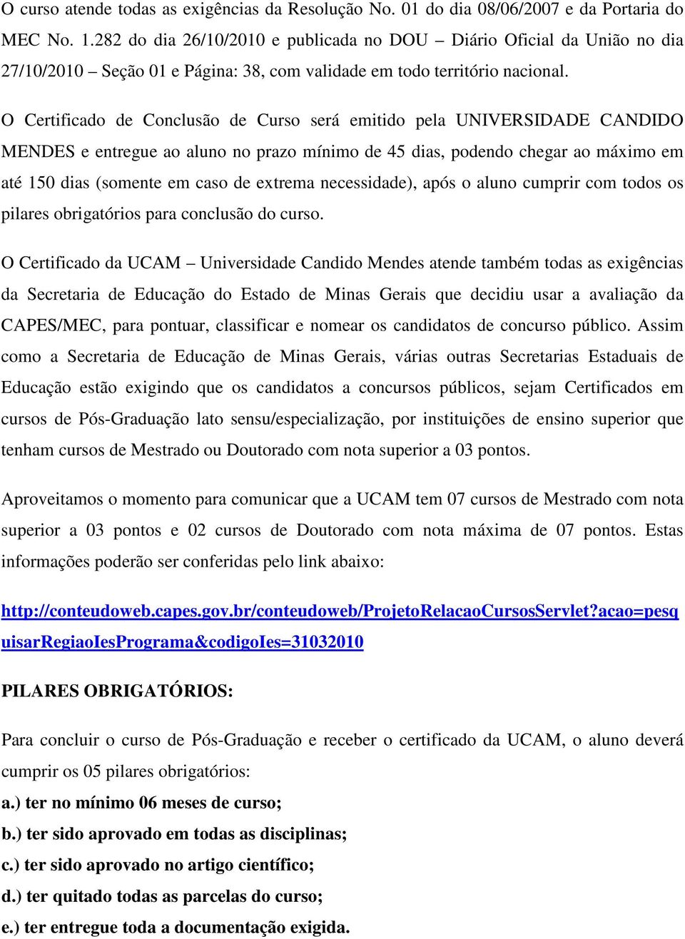 O Certificado de Conclusão de Curso será emitido pela UNIVERSIDADE CANDIDO MENDES e entregue ao aluno no prazo mínimo de 45 dias, podendo chegar ao máximo em até 150 dias (somente em caso de extrema