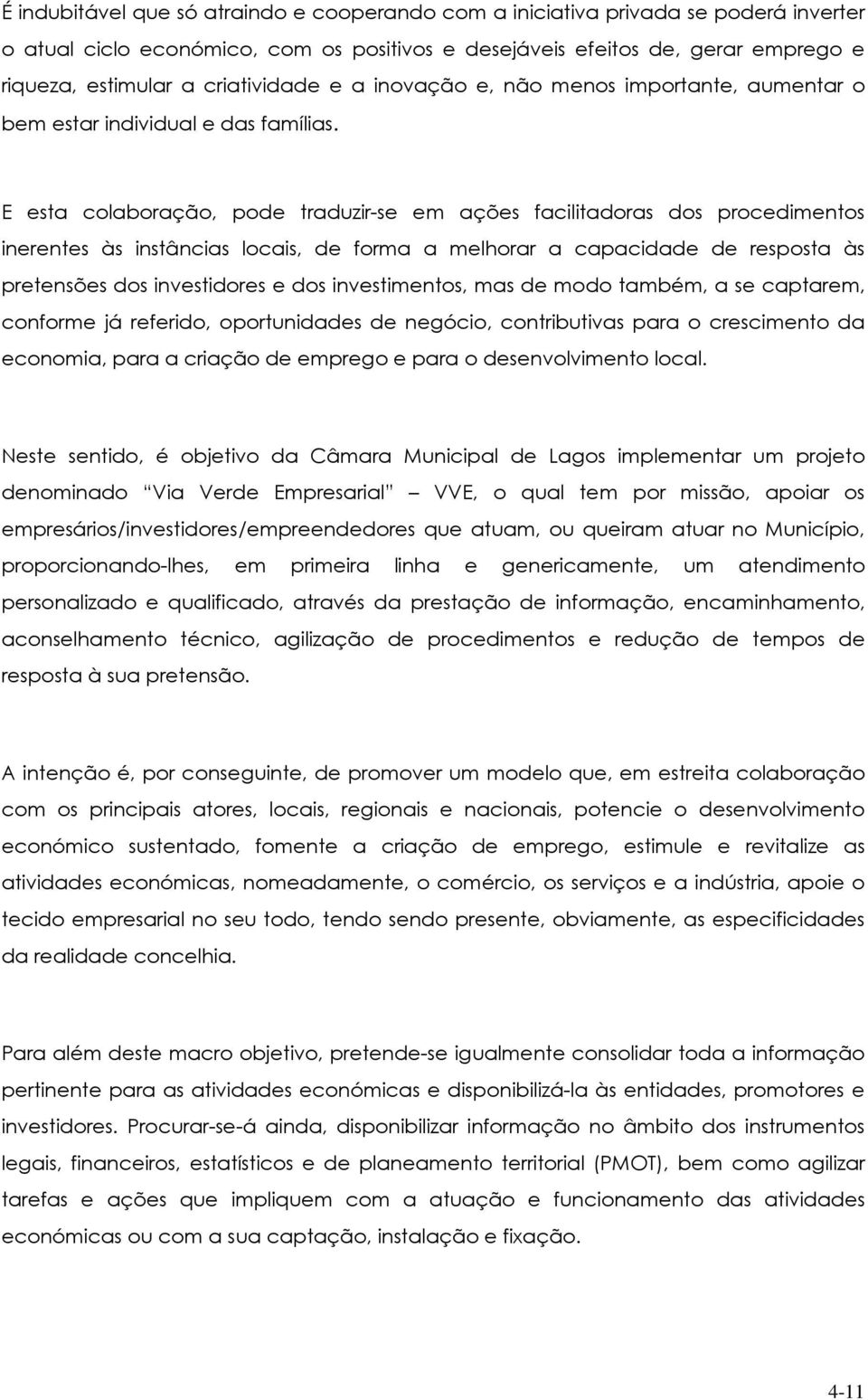 E esta colaboração, pode traduzir-se em ações facilitadoras dos procedimentos inerentes às instâncias locais, de forma a melhorar a capacidade de resposta às pretensões dos investidores e dos