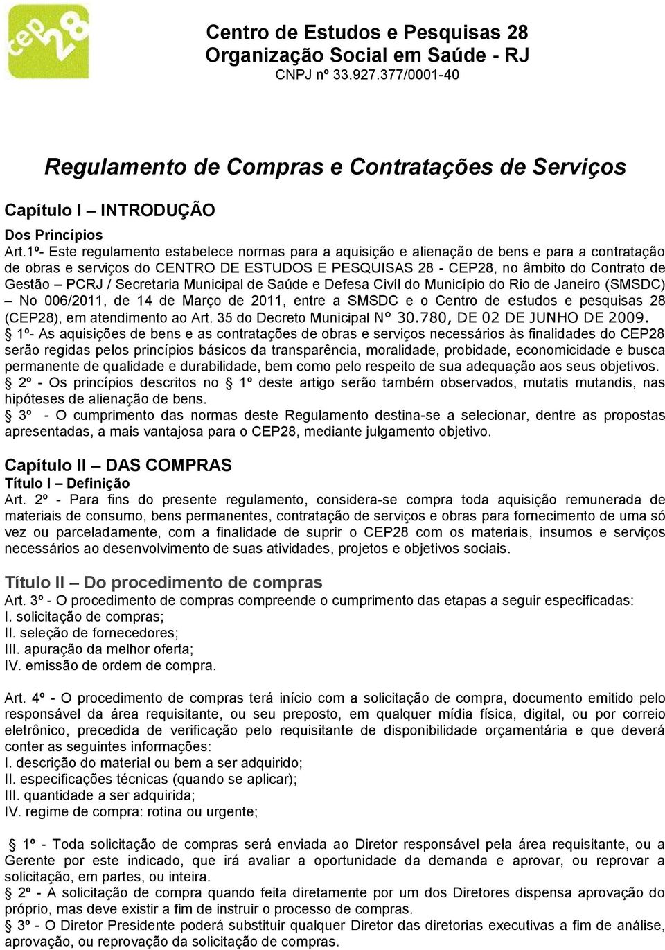 / Secretaria Municipal de Saúde e Defesa Civíl do Município do Rio de Janeiro (SMSDC) No 006/2011, de 14 de Março de 2011, entre a SMSDC e o Centro de estudos e pesquisas 28 (CEP28), em atendimento