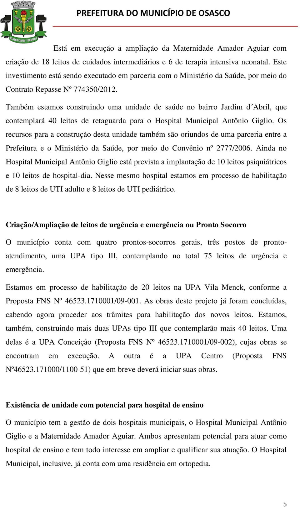 Também estamos construindo uma unidade de saúde no bairro Jardim d Abril, que contemplará 40 leitos de retaguarda para o Hospital Municipal Antônio Giglio.