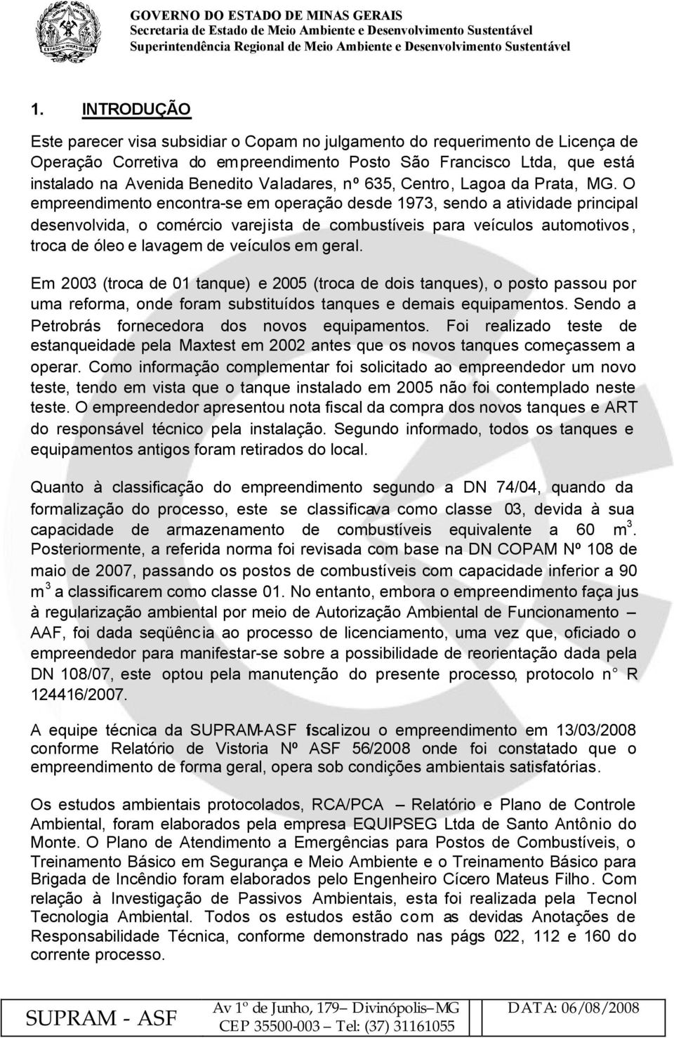 O empreendimento encontra-se em operação desde 1973, sendo a atividade principal desenvolvida, o comércio varejista de combustíveis para veículos automotivos, troca de óleo e lavagem de veículos em