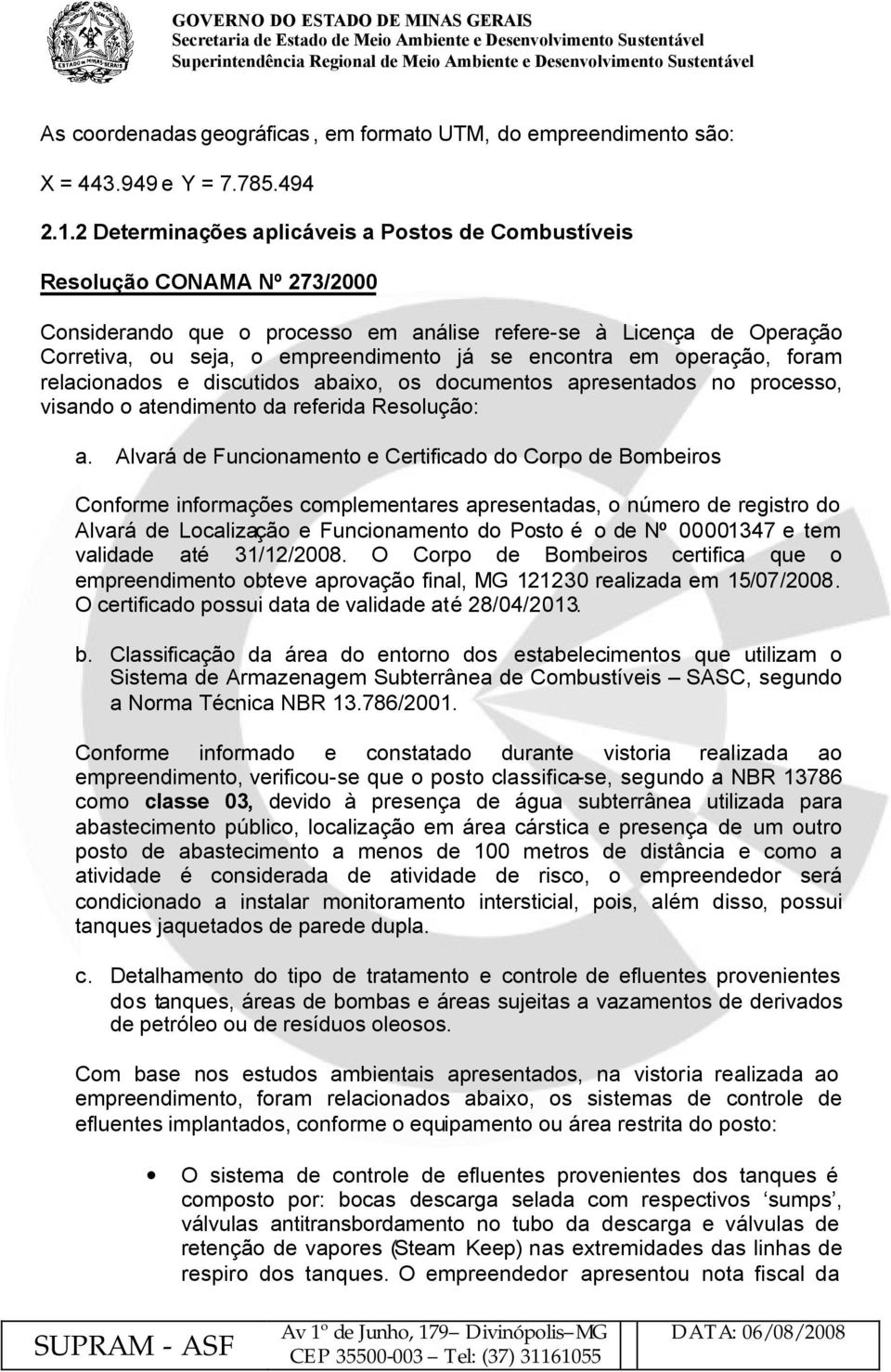 encontra em operação, foram relacionados e discutidos abaixo, os documentos apresentados no processo, visando o atendimento da referida Resolução: a.