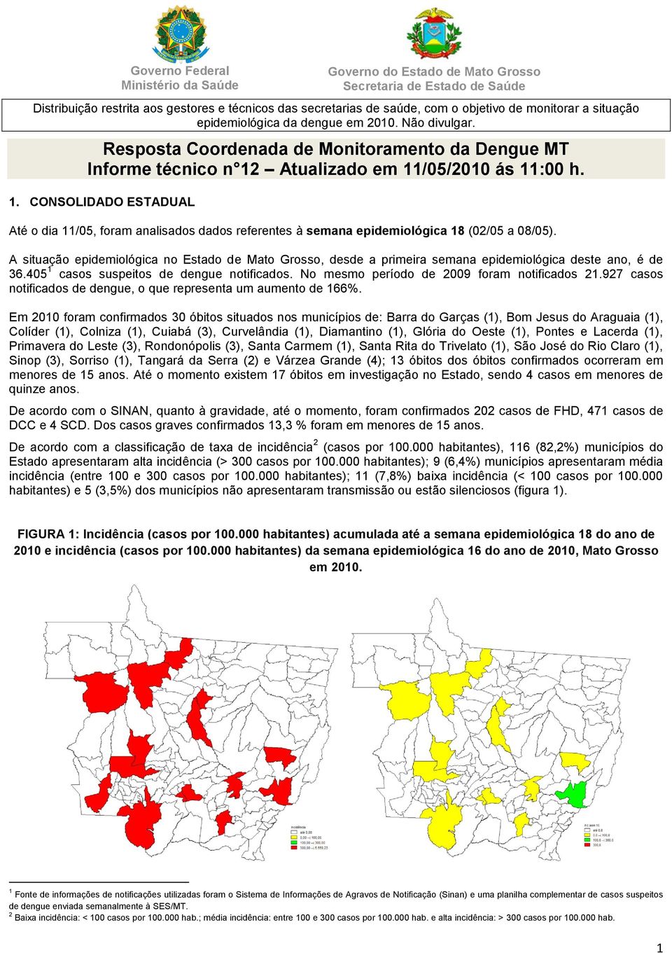 Atualizado em 11/05/2010 ás 11:00 h. 1. CONSOLIDADO ESTADUAL Até o dia 11/05, foram analisados dados referentes à semana epidemiológica 18 (/05 a 08/05).