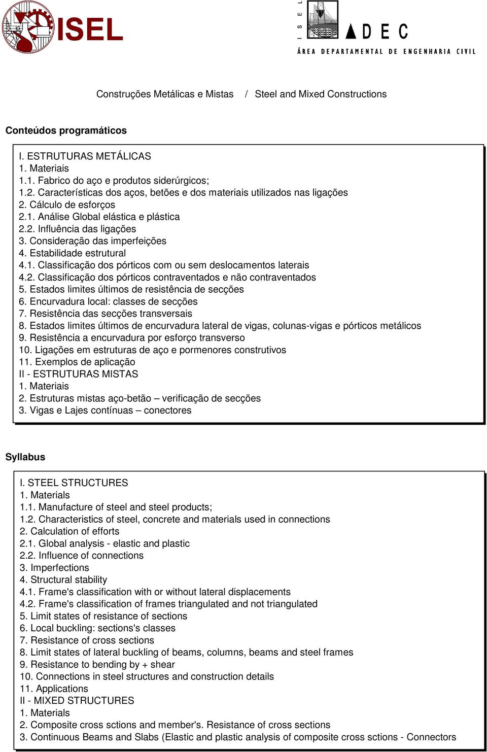 2. Classificação dos pórticos contraventados e não contraventados 5. Estados limites últimos de resistência de secções 6. Encurvadura local: classes de secções 7.