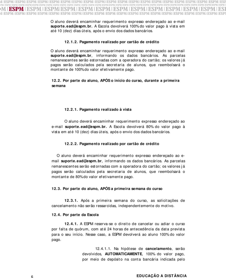 As parcelas remanescentes serão estornadas com a operadora do cartão; os valores já pagos serão calculados pela secretaria de alunos, que reembolsará o montante de 100% do valor efetivamente pago. 12.