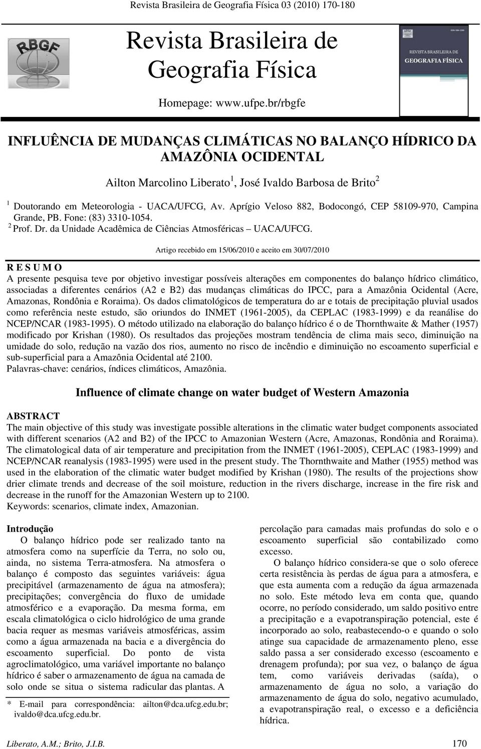 Aprígio Veloso 882, Bodocongó, CEP 58109-970, Campina Grande, PB. Fone: (83) 3310-1054. 2 Prof. Dr. da Unidade Acadêmica de Ciências Atmosféricas UACA/UFCG.