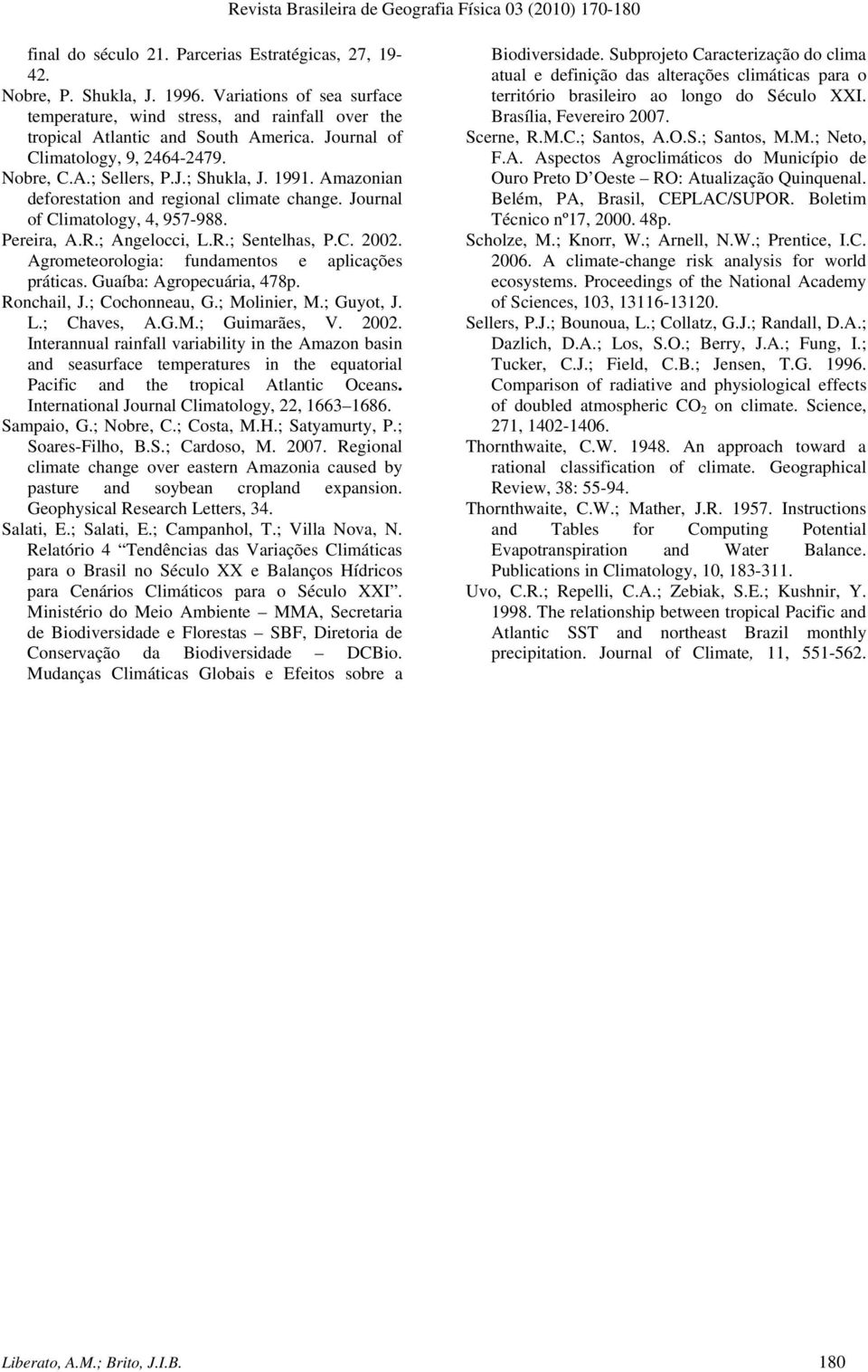 R.; Sentelhas, P.C. 2002. Agrometeorologia: fundamentos e aplicações práticas. Guaíba: Agropecuária, 478p. Ronchail, J.; Cochonneau, G.; Molinier, M.; Guyot, J. L.; Chaves, A.G.M.; Guimarães, V. 2002. Interannual rainfall variability in the Amazon basin and seasurface temperatures in the equatorial Pacific and the tropical Atlantic Oceans.