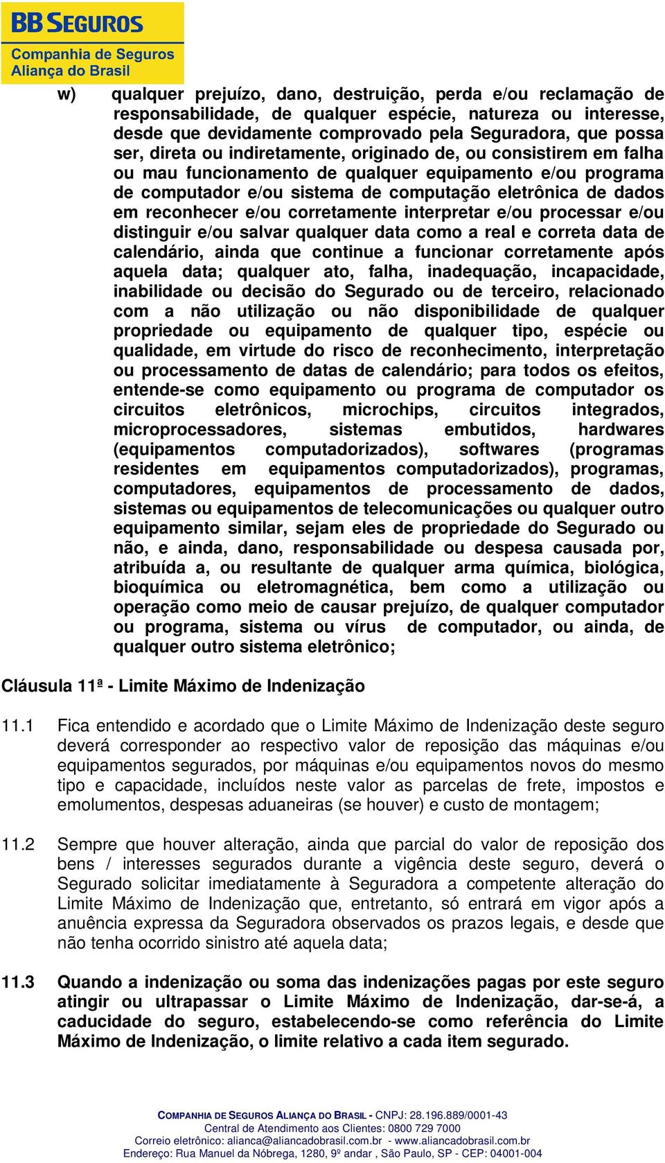 corretamente interpretar e/ou processar e/ou distinguir e/ou salvar qualquer data como a real e correta data de calendário, ainda que continue a funcionar corretamente após aquela data; qualquer ato,