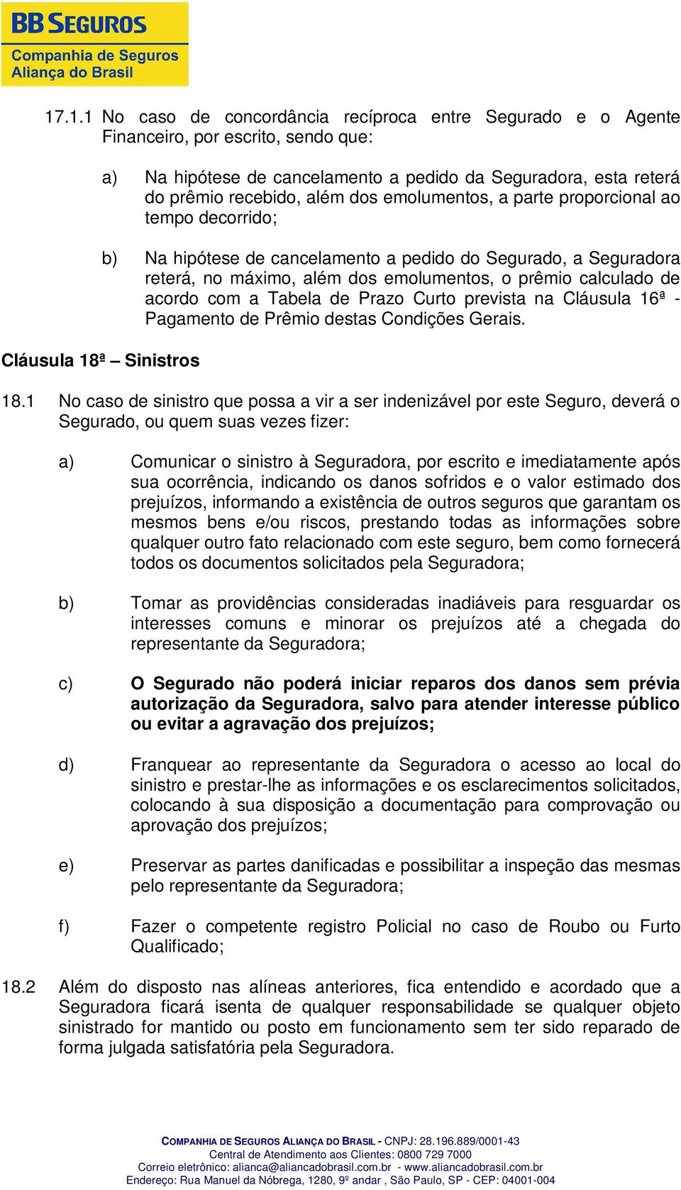 calculado de acordo com a Tabela de Prazo Curto prevista na Cláusula 16ª - Pagamento de Prêmio destas Condições Gerais. 18.