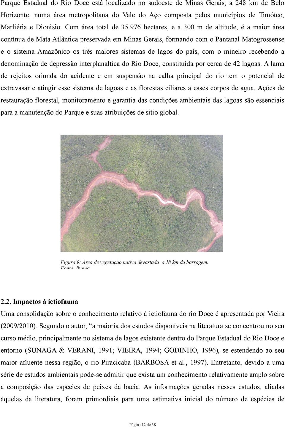 976 hectares, e a 300 m de altitude, é a maior área contínua de Mata Atlântica preservada em Minas Gerais, formando com o Pantanal Matogrossense e o sistema Amazônico os três maiores sistemas de