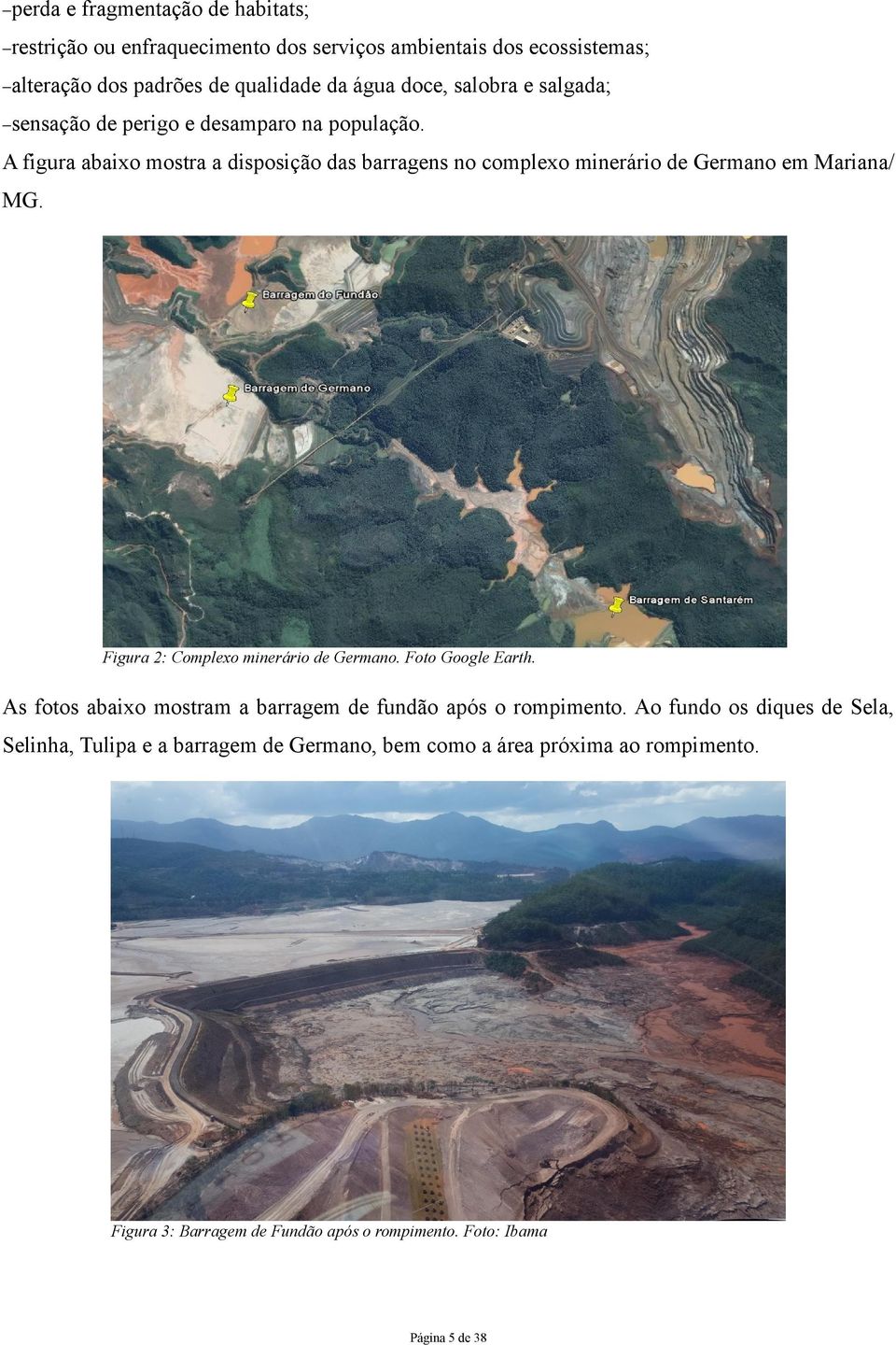 A figura abaixo mostra a disposição das barragens no complexo minerário de Germano em Mariana/. Figura 2: Complexo minerário de Germano. Foto Google Earth.