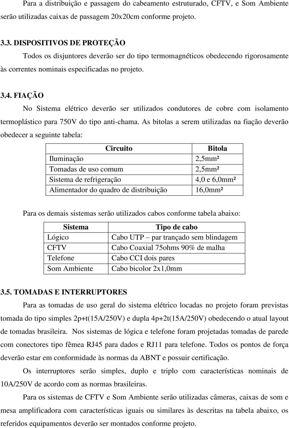 FIAÇÃO No Sistema elétrico deverão ser utilizados condutores de cobre com isolamento termoplástico para 750V do tipo anti-chama.