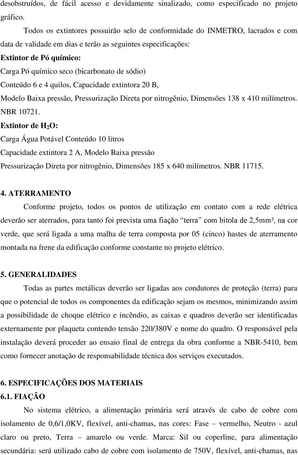 de sódio) Conteúdo 6 e 4 quilos, Capacidade extintora 20 B, Modelo Baixa pressão, Pressurização Direta por nitrogênio, Dimensões 138 x 410 milímetros. NBR 10721.