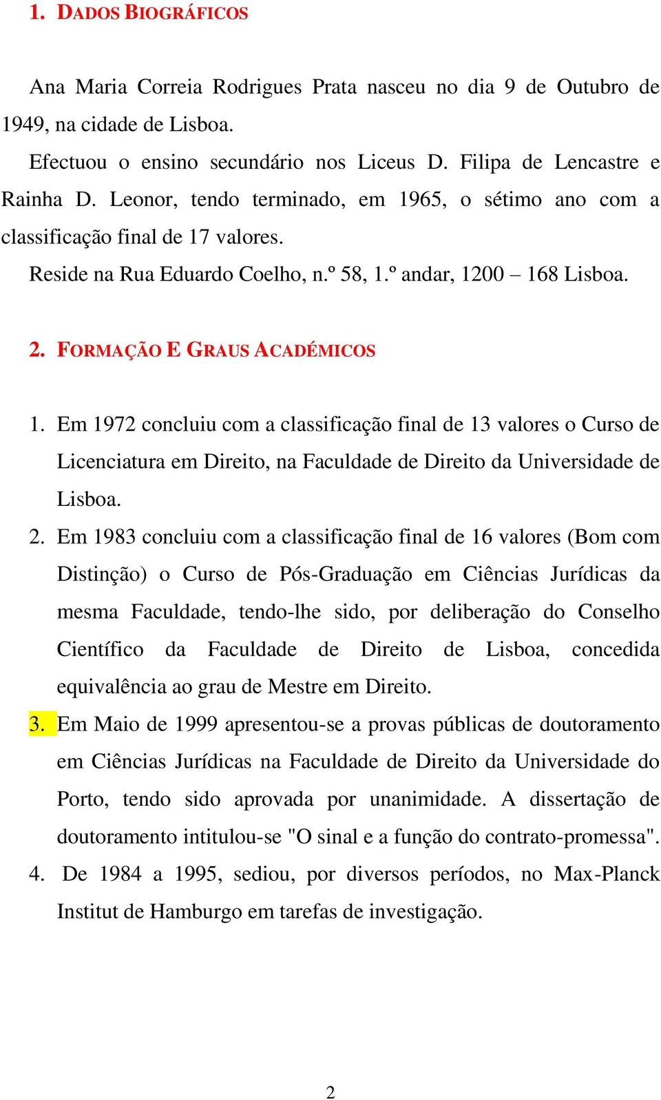 Em 1972 concluiu com a classificação final de 13 valores o Curso de Licenciatura em Direito, na Faculdade de Direito da Universidade de. 2.