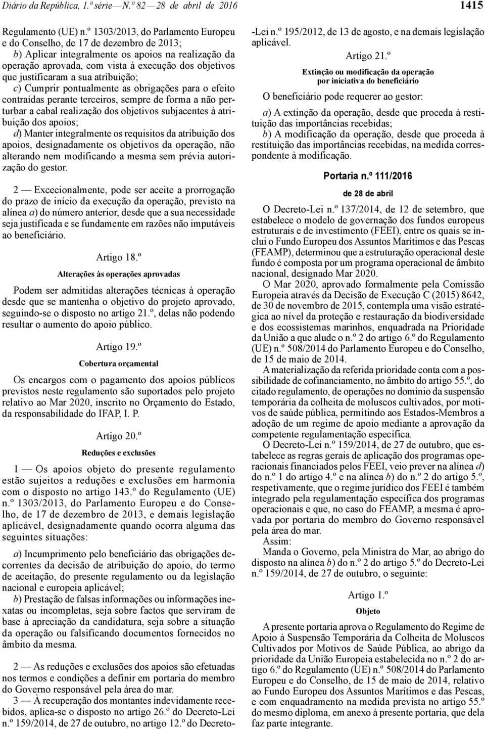 a sua atribuição; c) Cumprir pontualmente as obrigações para o efeito contraídas perante terceiros, sempre de forma a não perturbar a cabal realização dos objetivos subjacentes à atribuição dos