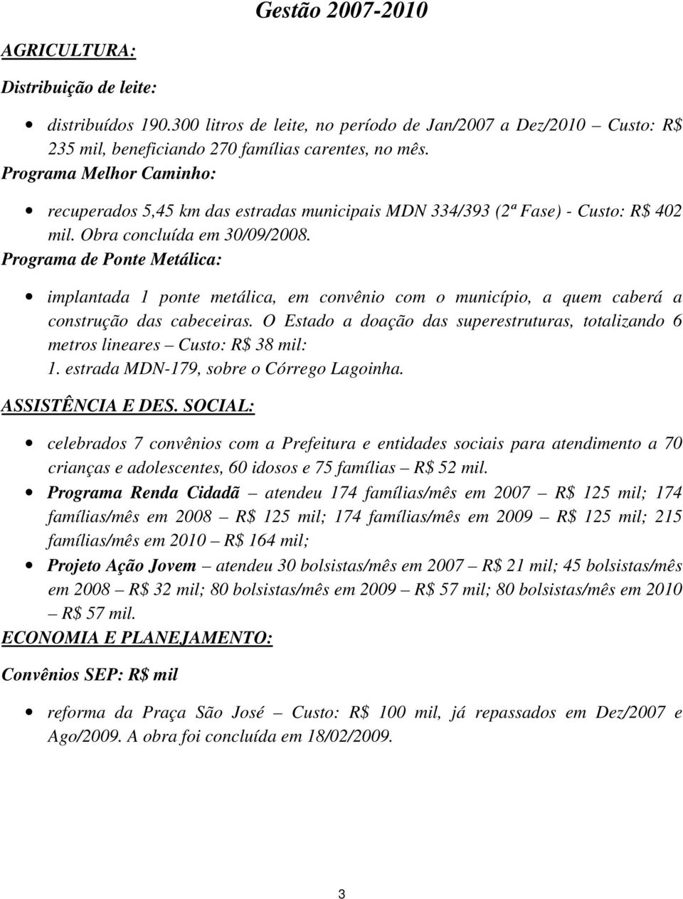 Programa de Ponte Metálica: implantada 1 ponte metálica, em convênio com o município, a quem caberá a construção das cabeceiras.