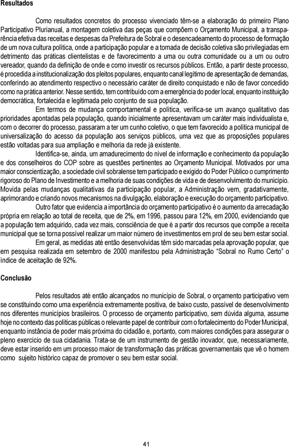 coletiva são privilegiadas em detrimento das práticas clientelistas e de favorecimento a uma ou outra comunidade ou a um ou outro vereador, quando da definição de onde e como investir os recursos