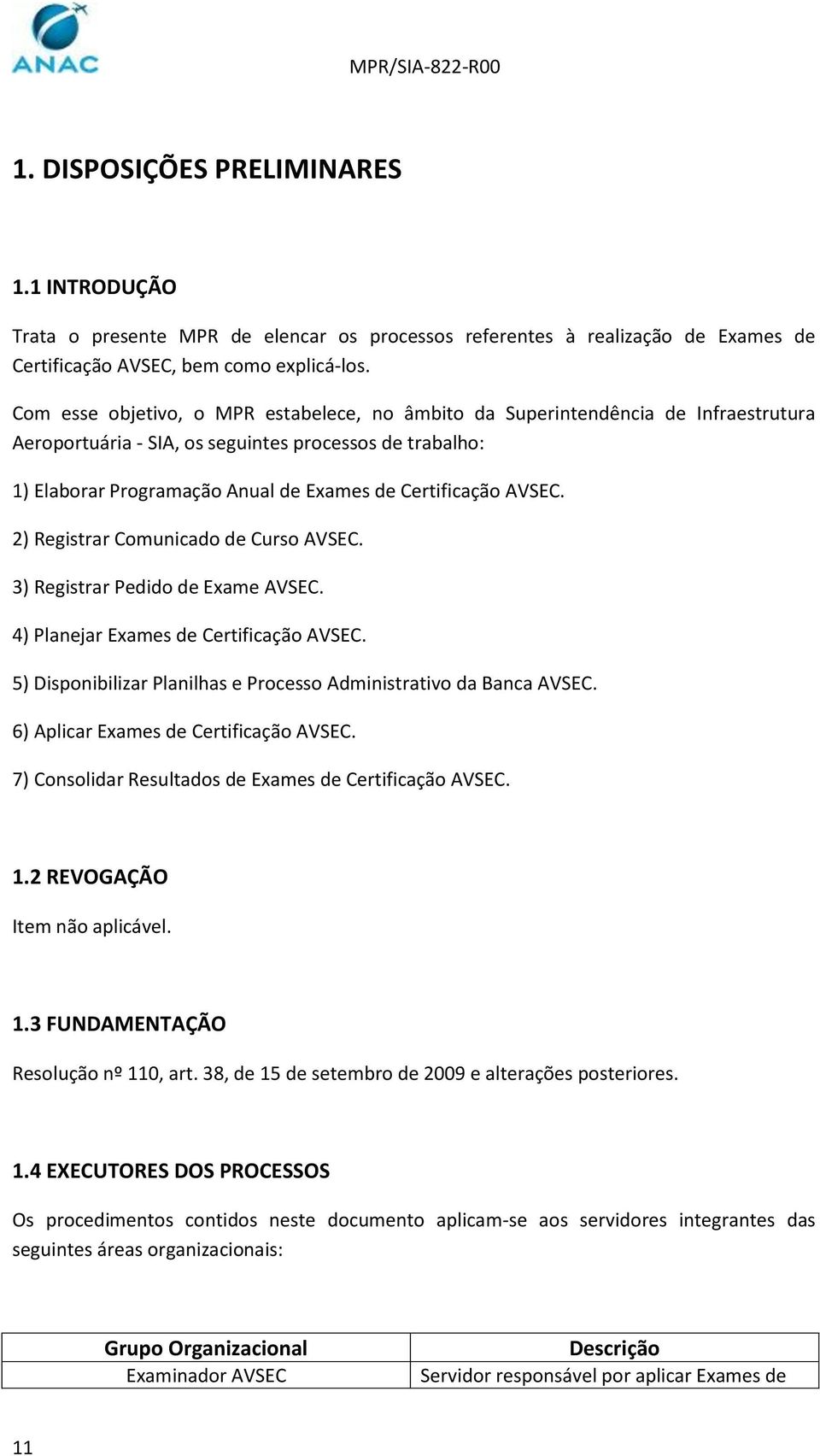 AVSEC. 2) Registrar Comunicado de Curso AVSEC. 3) Registrar Pedido de Exame AVSEC. 4) Planejar Exames de Certificação AVSEC. 5) Disponibilizar Planilhas e Processo Administrativo da Banca AVSEC.