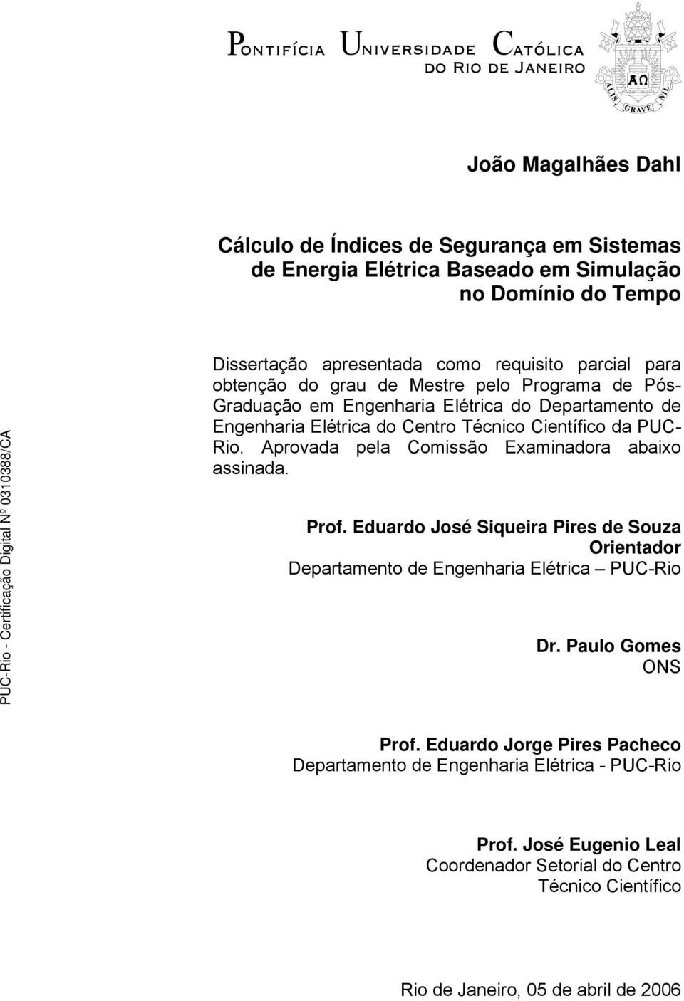 Aprovada pela Comissão Examinadora abaixo assinada. Prof. Eduardo José Siqueira Pires de Souza Orientador Departamento de Engenharia Elétrica PUC-Rio Dr. Paulo Gomes ONS Prof.