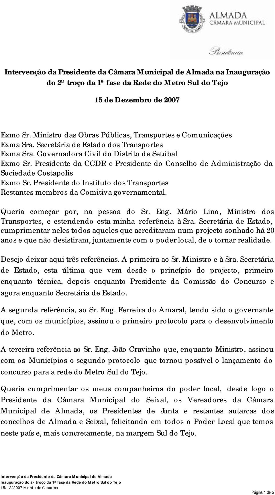 Presidente do Instituto dos Transportes Restantes membros da Comitiva governamental. Queria começar por, na pessoa do Sr. Eng.