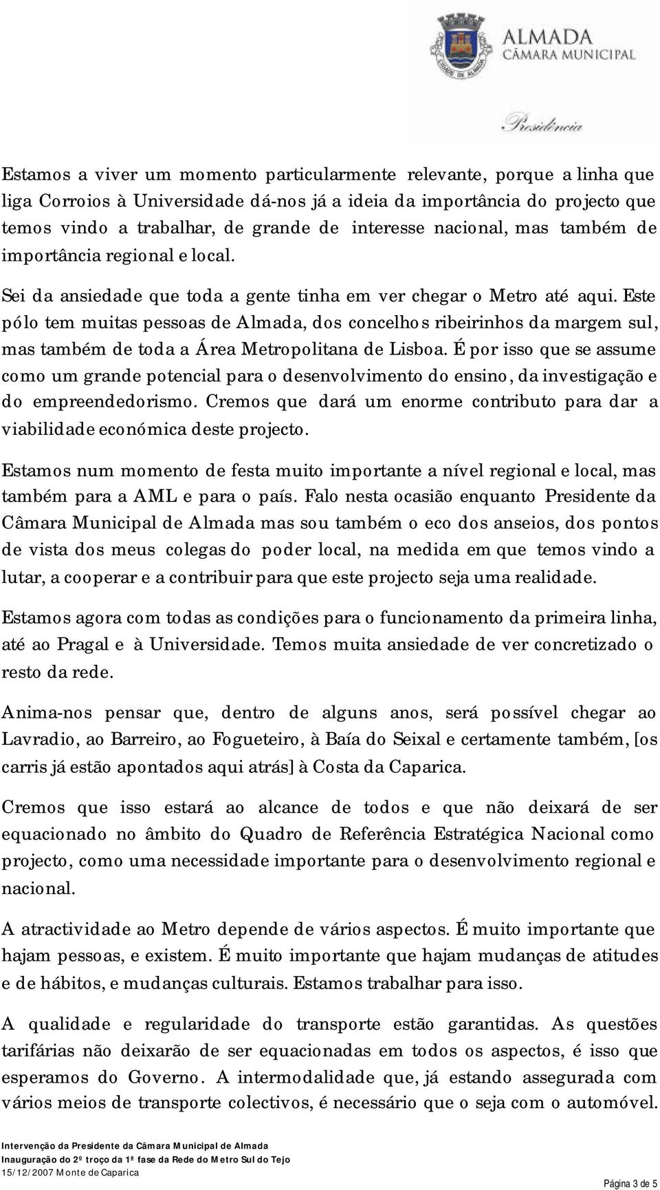 Este pólo tem muitas pessoas de Almada, dos concelhos ribeirinhos da margem sul, mas também de toda a Área Metropolitana de Lisboa.