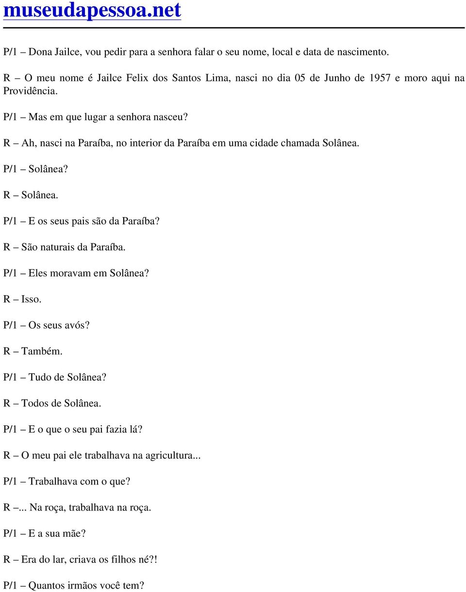 R Ah, nasci na Paraíba, no interior da Paraíba em uma cidade chamada Solânea. P/1 Solânea? R Solânea. P/1 E os seus pais são da Paraíba? R São naturais da Paraíba.