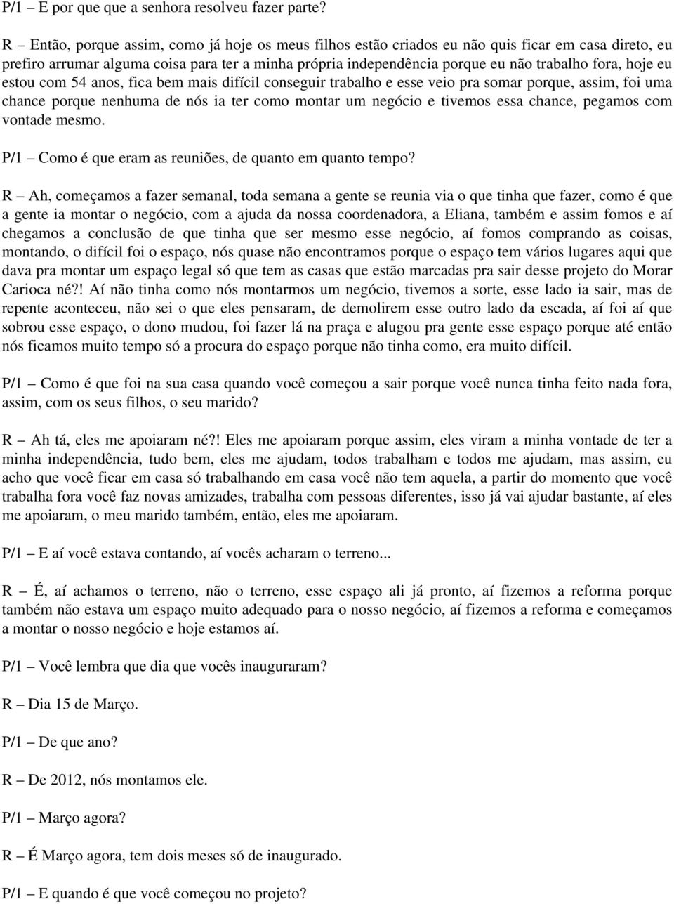 hoje eu estou com 54 anos, fica bem mais difícil conseguir trabalho e esse veio pra somar porque, assim, foi uma chance porque nenhuma de nós ia ter como montar um negócio e tivemos essa chance,