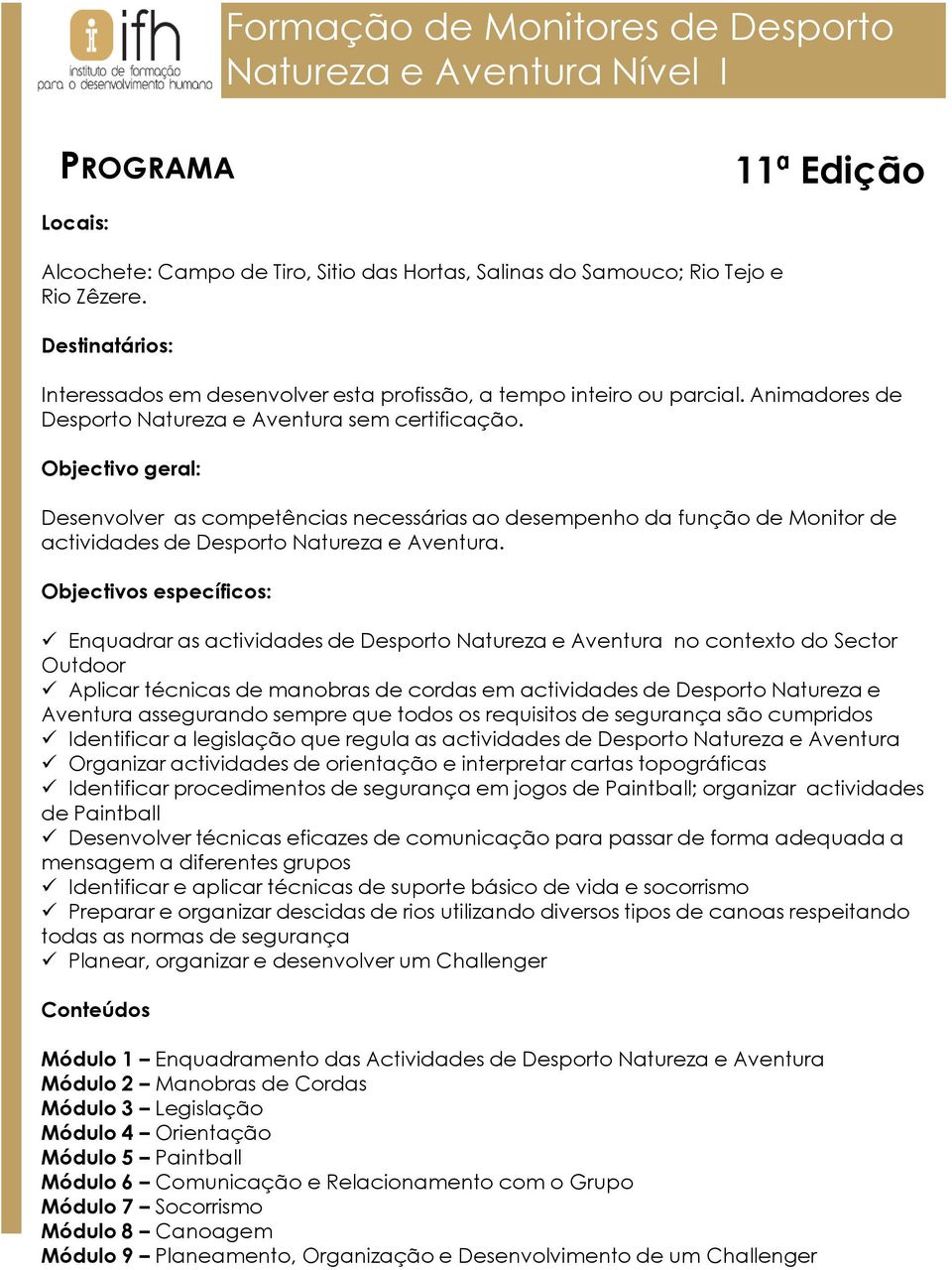 Objectivos específicos: Enquadrar as actividades de Desporto Natureza e Aventura no contexto do Sector Outdoor Aplicar técnicas de manobras de cordas em actividades de Desporto Natureza e Aventura