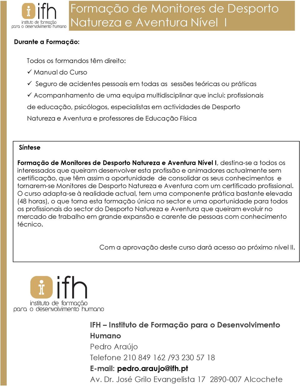 interessados que queiram desenvolver esta profissão e animadores actualmente sem certificação, que têm assim a oportunidade de consolidar os seus conhecimentos e tornarem-se Monitores de Desporto