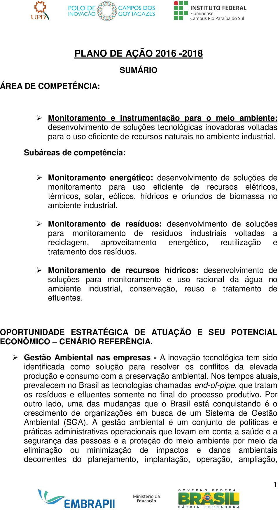 Subáreas de competência: Monitoramento energético: desenvolvimento de soluções de monitoramento para uso eficiente de recursos elétricos, térmicos, solar, eólicos, hídricos e oriundos de biomassa no