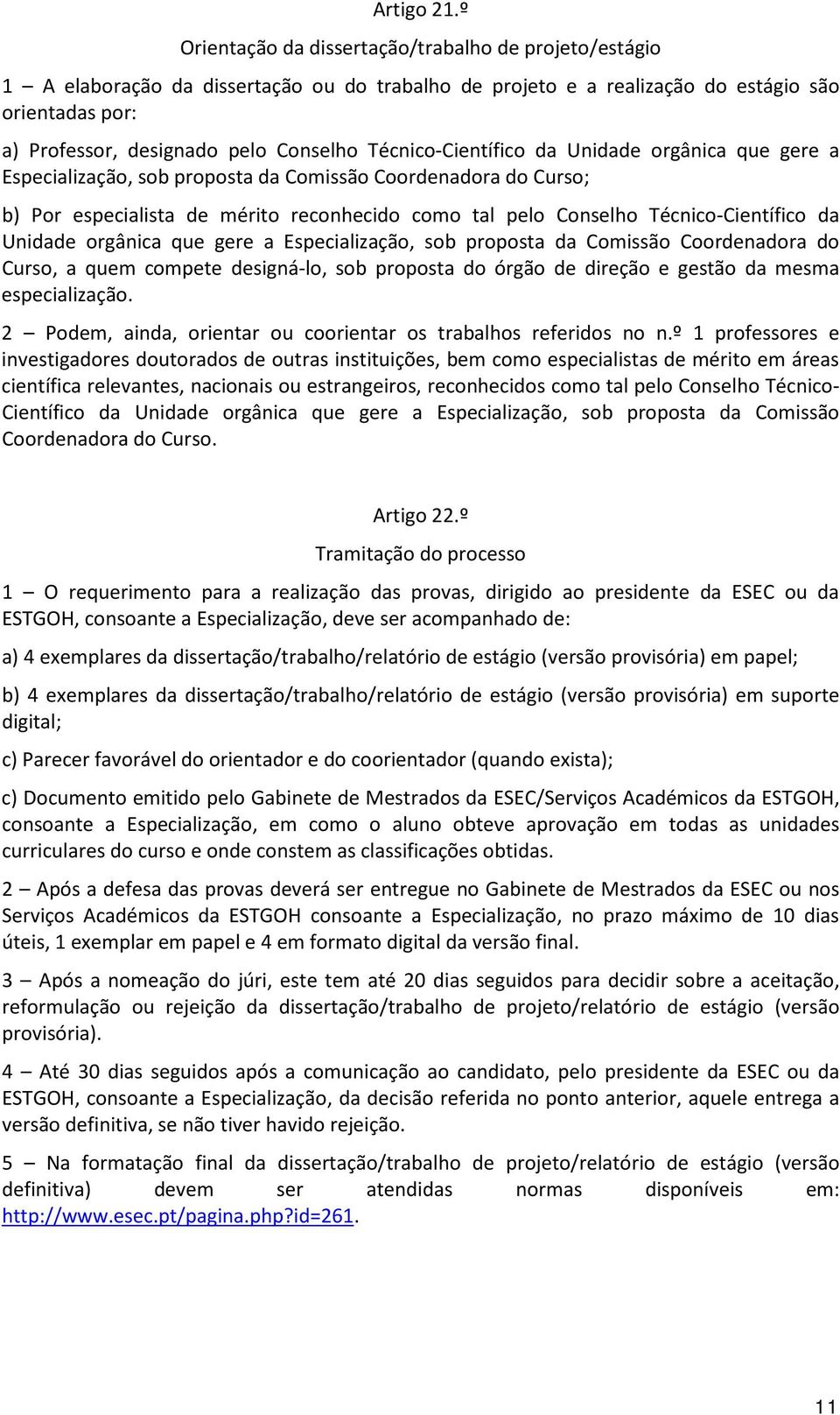 Técnico-Científico da Unidade orgânica que gere a Especialização, sob proposta da Comissão Coordenadora do Curso; b) Por especialista de mérito reconhecido como tal pelo Conselho Técnico-Científico