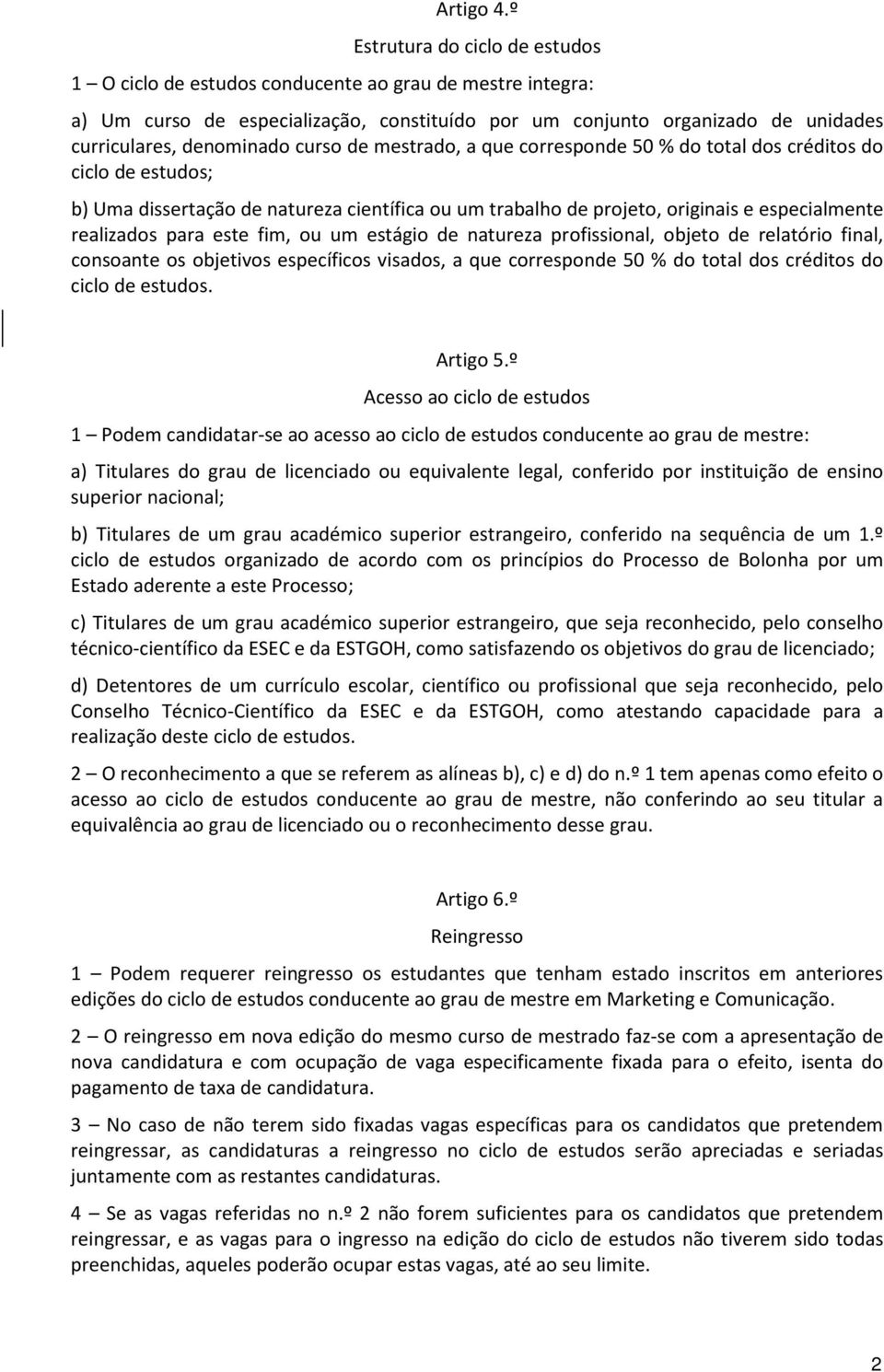 curso de mestrado, a que corresponde 50 % do total dos créditos do ciclo de estudos; b) Uma dissertação de natureza científica ou um trabalho de projeto, originais e especialmente realizados para