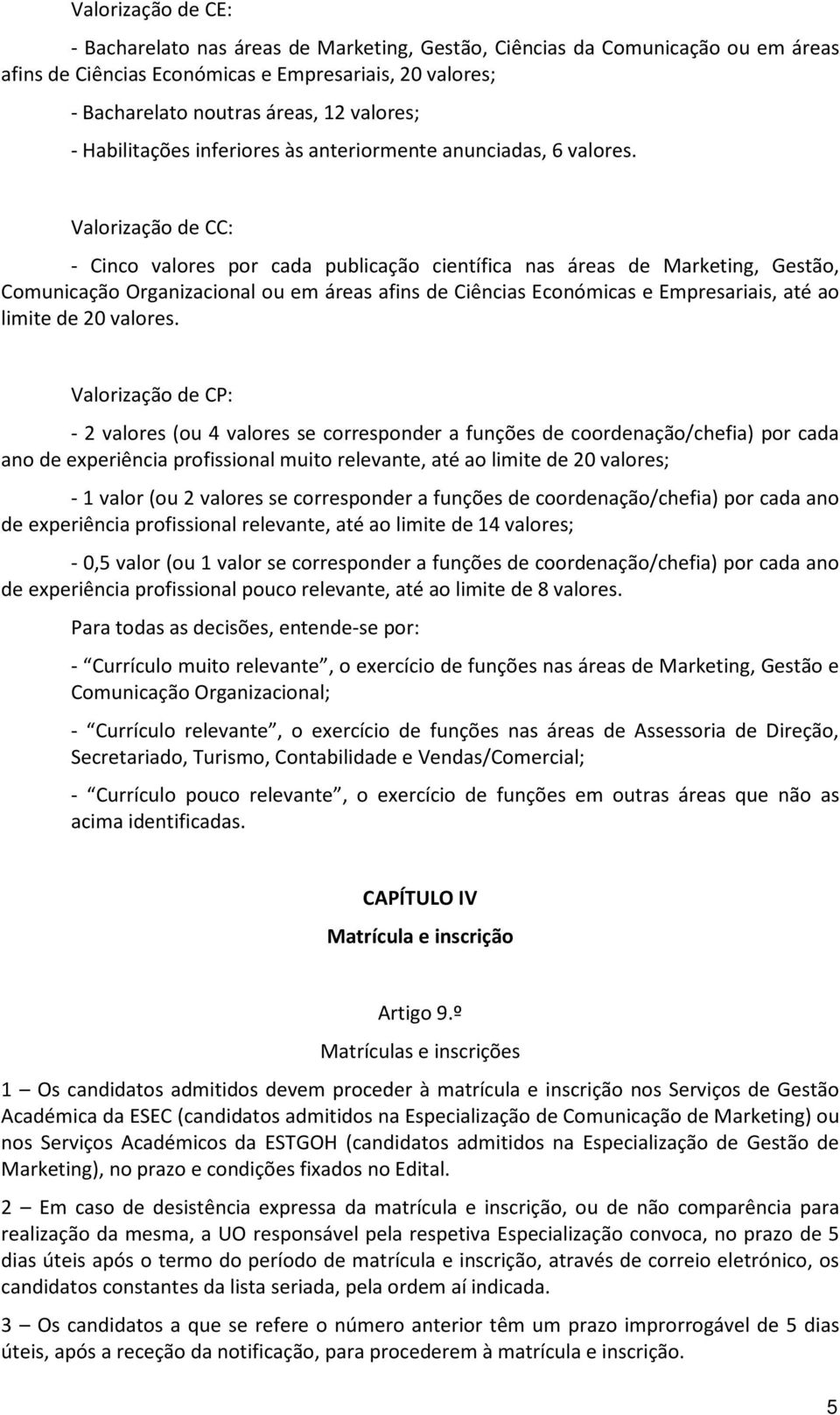 Valorização de CC: - Cinco valores por cada publicação científica nas áreas de Marketing, Gestão, Comunicação Organizacional ou em áreas afins de Ciências Económicas e Empresariais, até ao limite de