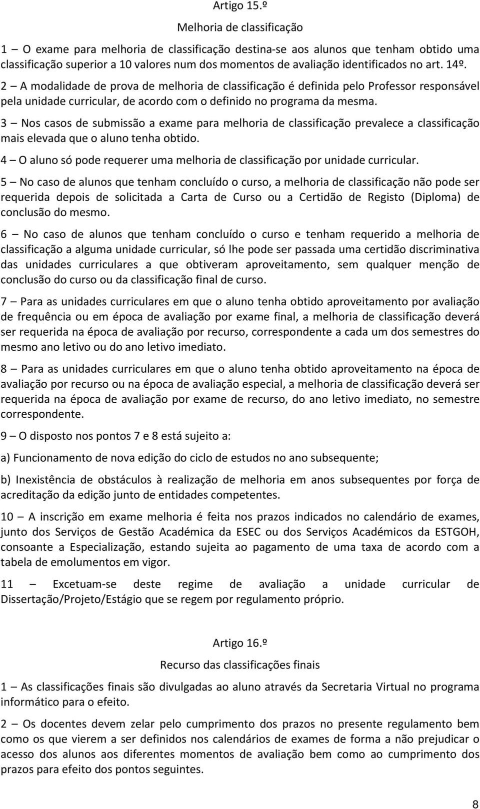 14º. 2 A modalidade de prova de melhoria de classificação é definida pelo Professor responsável pela unidade curricular, de acordo com o definido no programa da mesma.