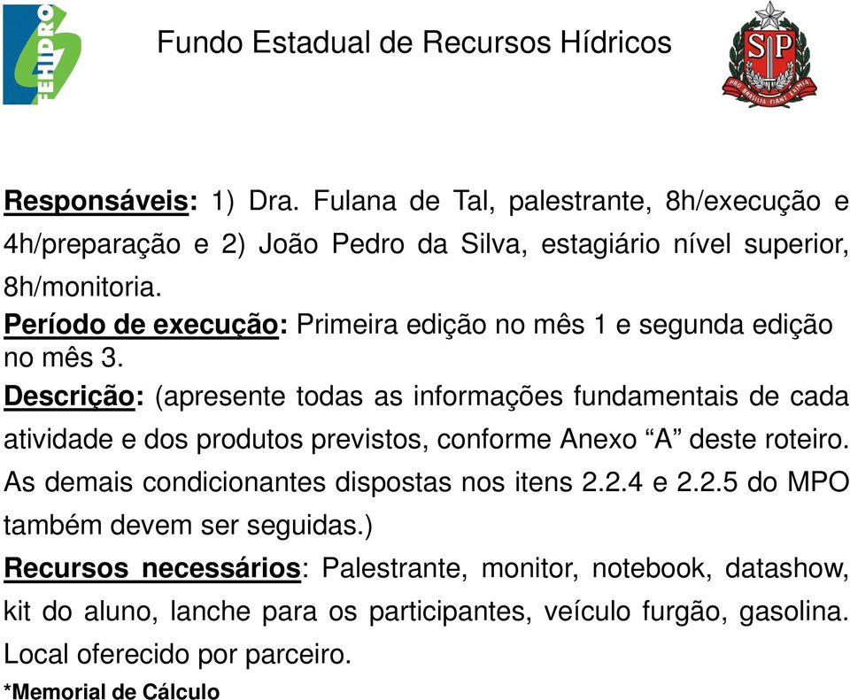 Descrição: (apresente todas as informações fundamentais de cada atividade e dos produtos previstos, conforme Anexo A deste roteiro.