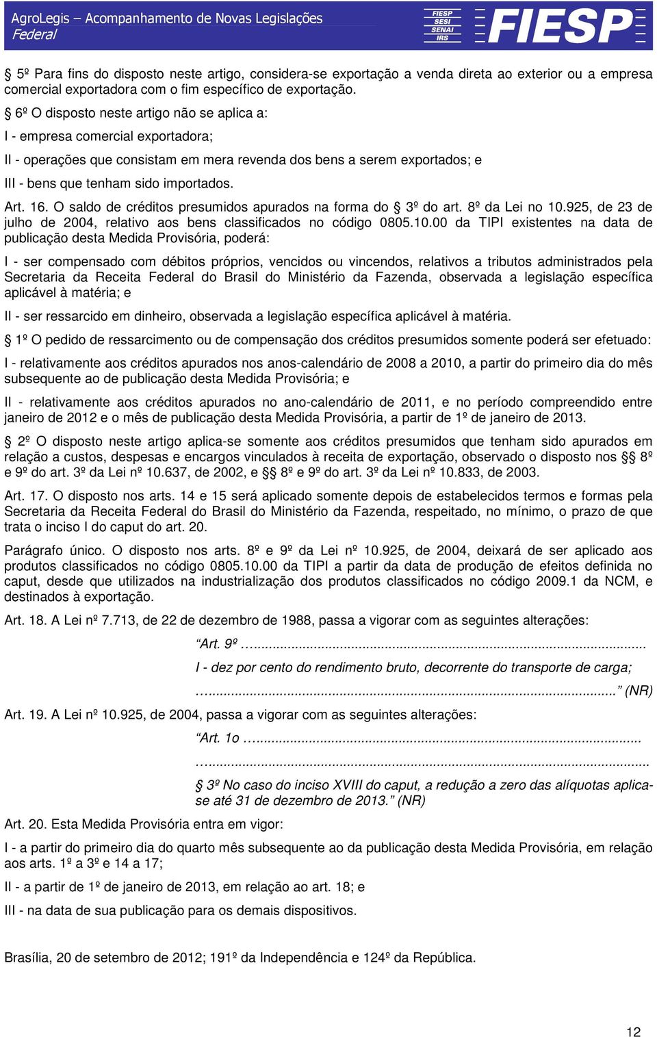 16. O saldo de créditos presumidos apurados na forma do 3º do art. 8º da Lei no 10.